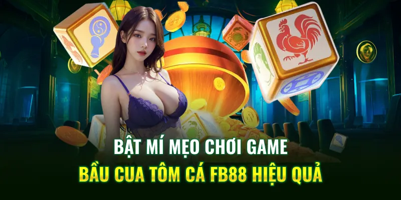 Bật mí mẹo chơi Game Bầu Cua Tôm Cá FB88 hiệu quả