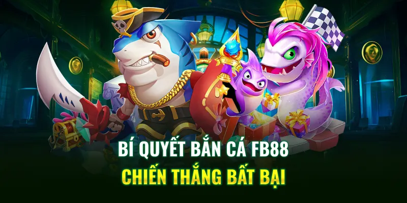 Bí quyết bắn cá FB88 chiến thắng bất bại