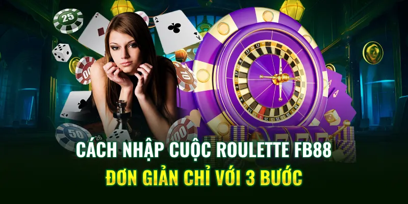 Cách nhập cuộc Roulette FB88 đơn giản chỉ với 3 bước