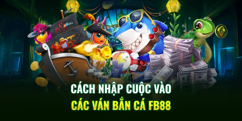 Cách nhập cuộc vào các ván bắn cá FB88