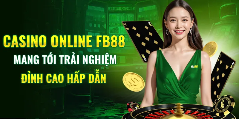 Casino Online FB88 - Mang Tới Trải Nghiệm Đỉnh Cao Hấp Dẫn