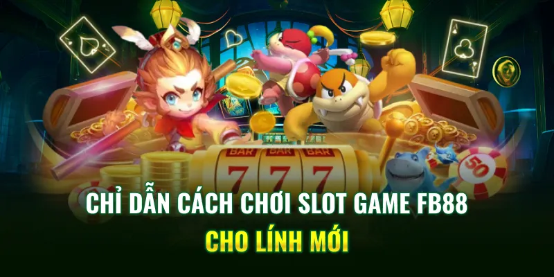 Chỉ dẫn cách chơi Slot game FB88 cho lính mới