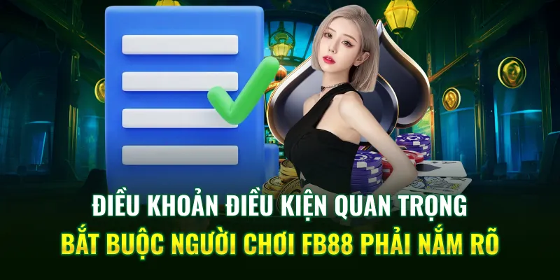 Điều khoản điều kiện quan trọng bắt buộc người chơi FB88 phải nắm rõ