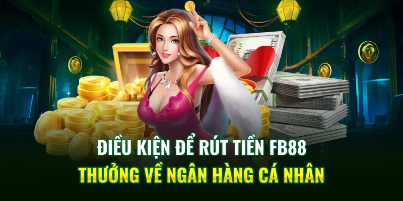 Điều kiện để rút tiền FB88 thưởng về ngân hàng cá nhân