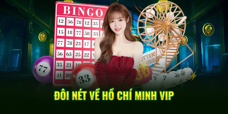 Đôi nét về Hồ Chí Minh Vip