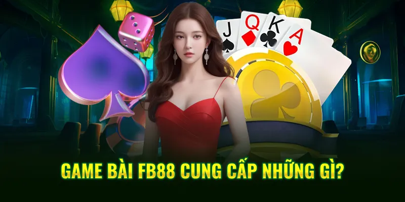 Game bài FB88 cung cấp những gì?