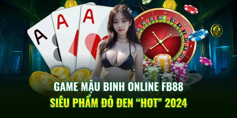 Game Mậu Binh Online FB88 - Siêu Phẩm Đỏ Đen “Hot” 2024