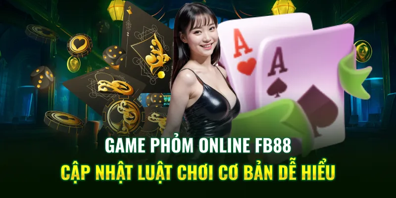 Game Phỏm Online FB88 - Cập Nhật Luật Chơi Cơ Bản Dễ Hiểu