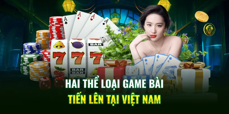 Hai thể loại game bài tiến lên tại Việt Nam