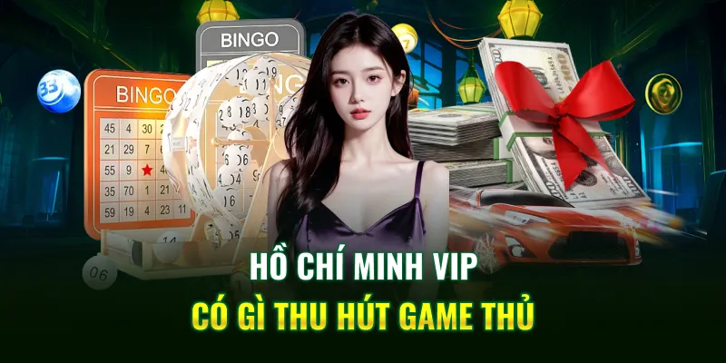 Hồ Chí Minh Vip có gì thu hút game thủ