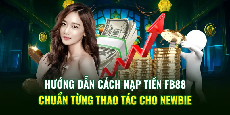 Hướng dẫn cách nạp tiền FB88 chuẩn từng thao tác cho Newbie