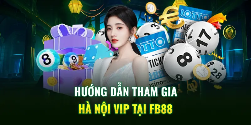 Hướng dẫn tham gia Hà Nội Vip tại FB88 