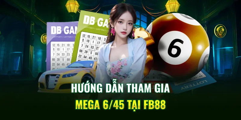 Hướng dẫn tham gia Mega 6/45 tại FB88