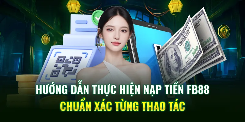 Hướng Dẫn Thực Hiện Nạp Tiền FB88 Chuẩn Xác Từng Thao Tác