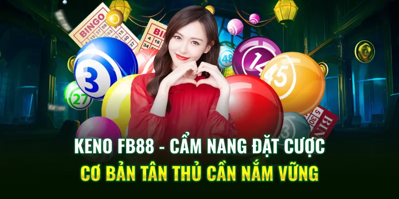 Keno FB88 - Cẩm Nang Đặt Cược Cơ Bản Tân Thủ Cần Nắm Vững