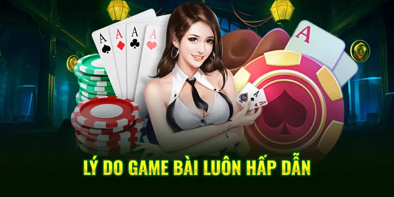 Lý do game bài luôn hấp dẫn