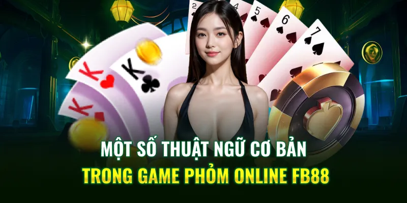 Một số thuật ngữ cơ bản trong game Phỏm online FB88