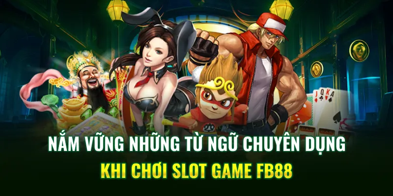 Nắm vững những từ ngữ chuyên dụng khi chơi slot game FB88