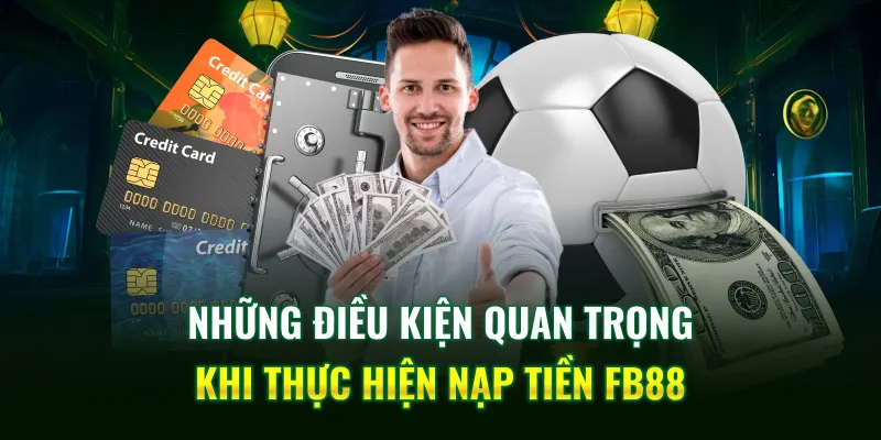 Những điều kiện quan trọng khi thực hiện nạp tiền FB88