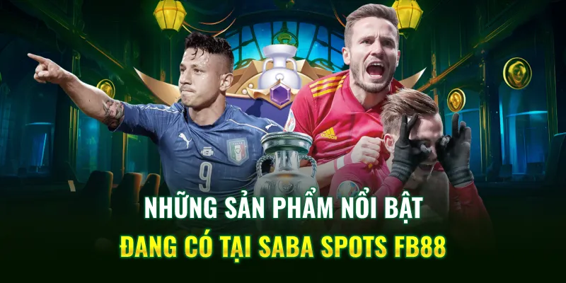 Những sản phẩm nổi bật đang có tại Saba Spots FB88