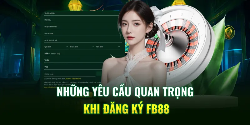 Những yêu cầu quan trọng khi đăng ký FB88