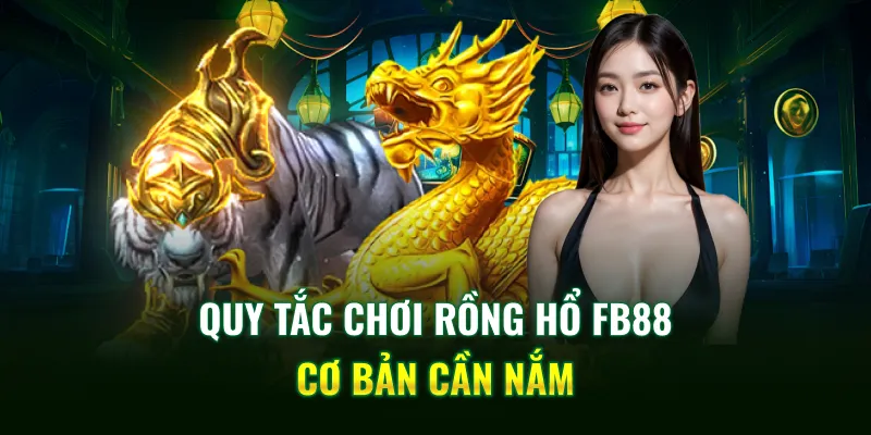 Quy tắc chơi Rồng Hổ FB88 cơ bản cần nắm