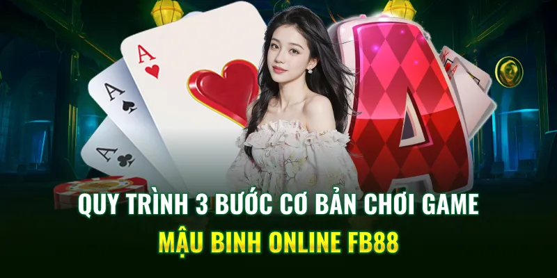 Quy trình 3 bước cơ bản chơi game Mậu binh online FB88