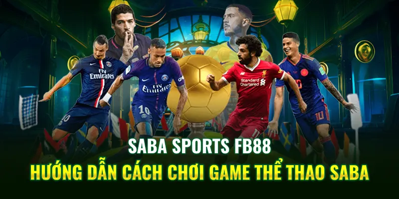 Saba Sports FB88 - Hướng Dẫn Cách Chơi Game Thể Thao Saba