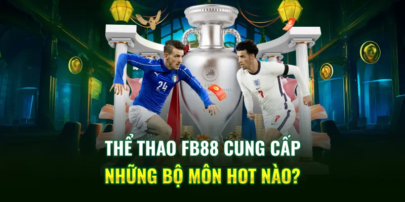 Thể thao FB88 cung cấp những bộ môn hot nào?