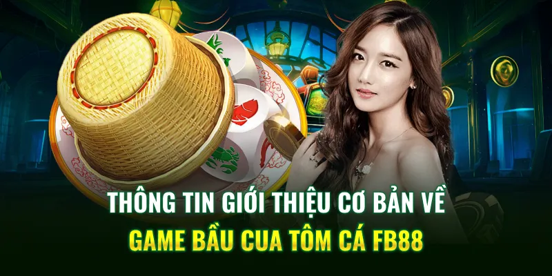 Thông tin giới thiệu cơ bản về Game Bầu Cua Tôm Cá FB88