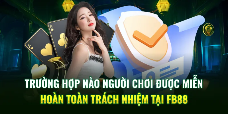 Trường hợp người chơi được miễn hoàn toàn trách nhiệm tại FB88