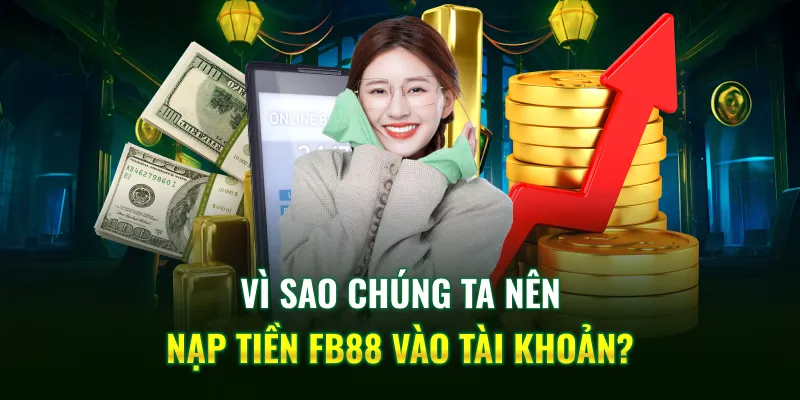 Vì sao chúng ta nên nạp tiền FB88 vào tài khoản?